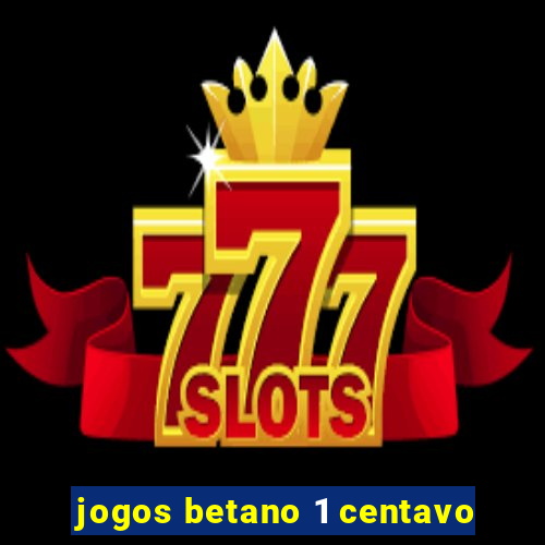 jogos betano 1 centavo